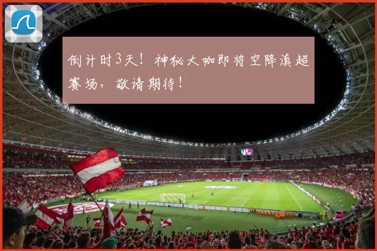 倒计时3天！神秘大咖即将空降滇超赛场，敬请期待！