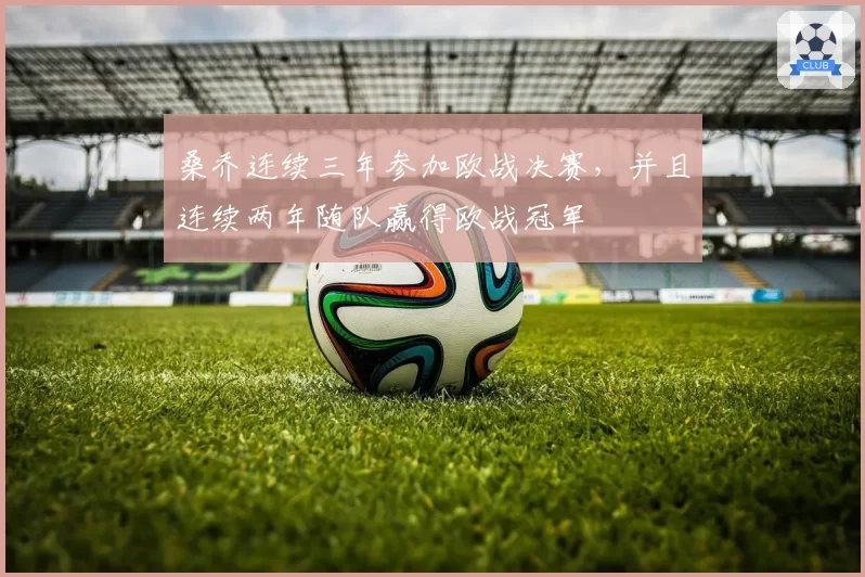 桑乔连续三年参加欧战决赛，并且连续两年随队赢得欧战冠军