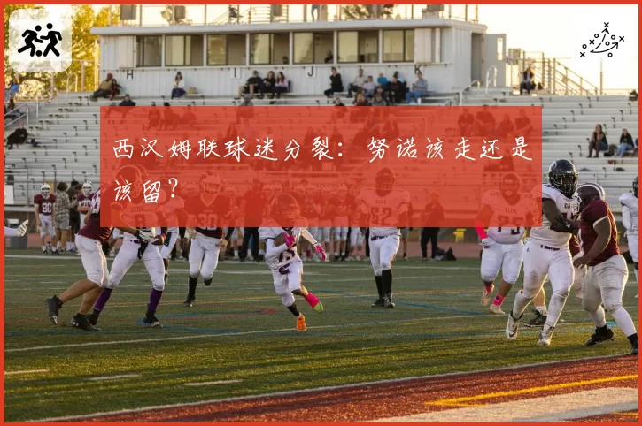 西汉姆联球迷分裂:努诺该走还是该留?