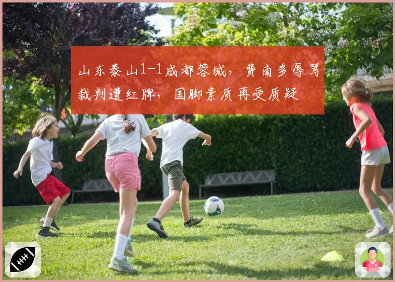 山东泰山1-1成都蓉城，费南多辱骂裁判遭红牌，国脚素质再受质疑