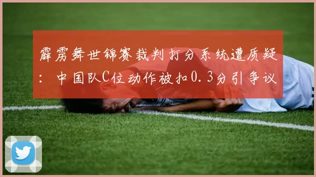 霹雳舞世锦赛裁判打分系统遭质疑:中国队C位动作被扣0.3分引争议