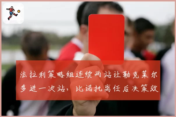 法拉利策略组连续两站让勒克莱尔多进一次站，比诺托离任后决策效率反遭质疑