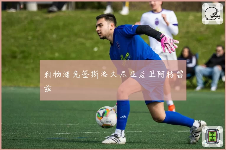 利物浦免签斯洛文尼亚后卫阿格雷兹